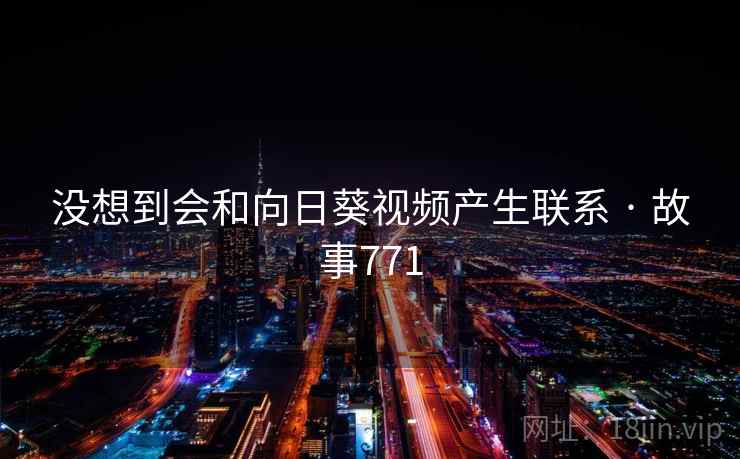 没想到会和向日葵视频产生联系 · 故事771