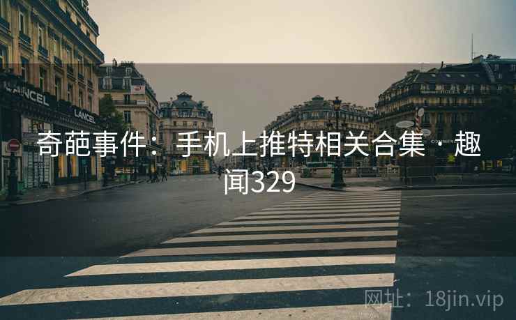 奇葩事件：手机上推特相关合集 · 趣闻329
