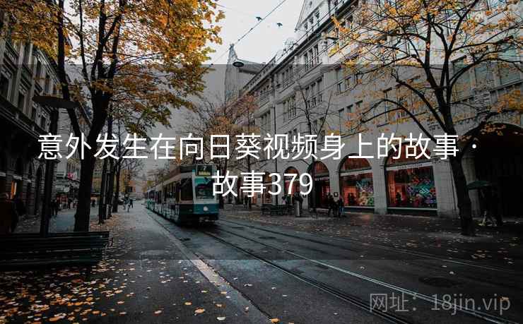 意外发生在向日葵视频身上的故事 · 故事379