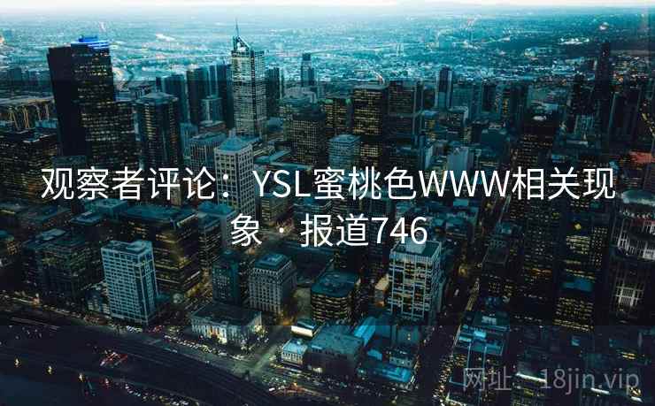 观察者评论：YSL蜜桃色WWW相关现象 · 报道746